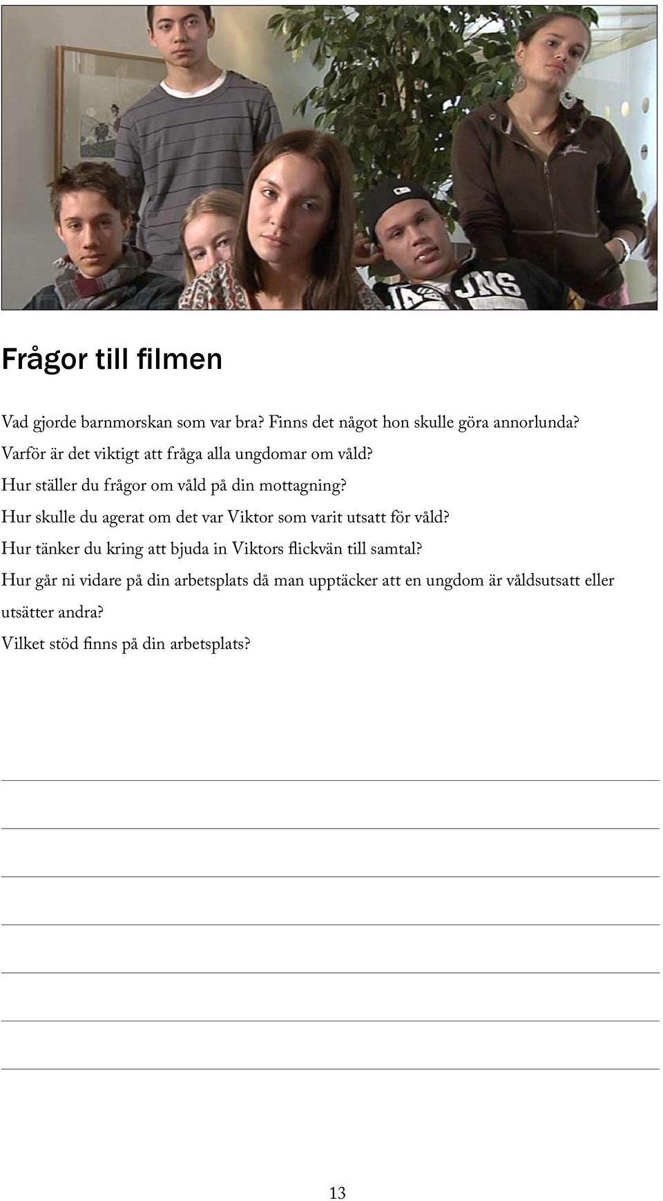 Hur skulle du agerat om det var Viktor som varit utsatt för våld?