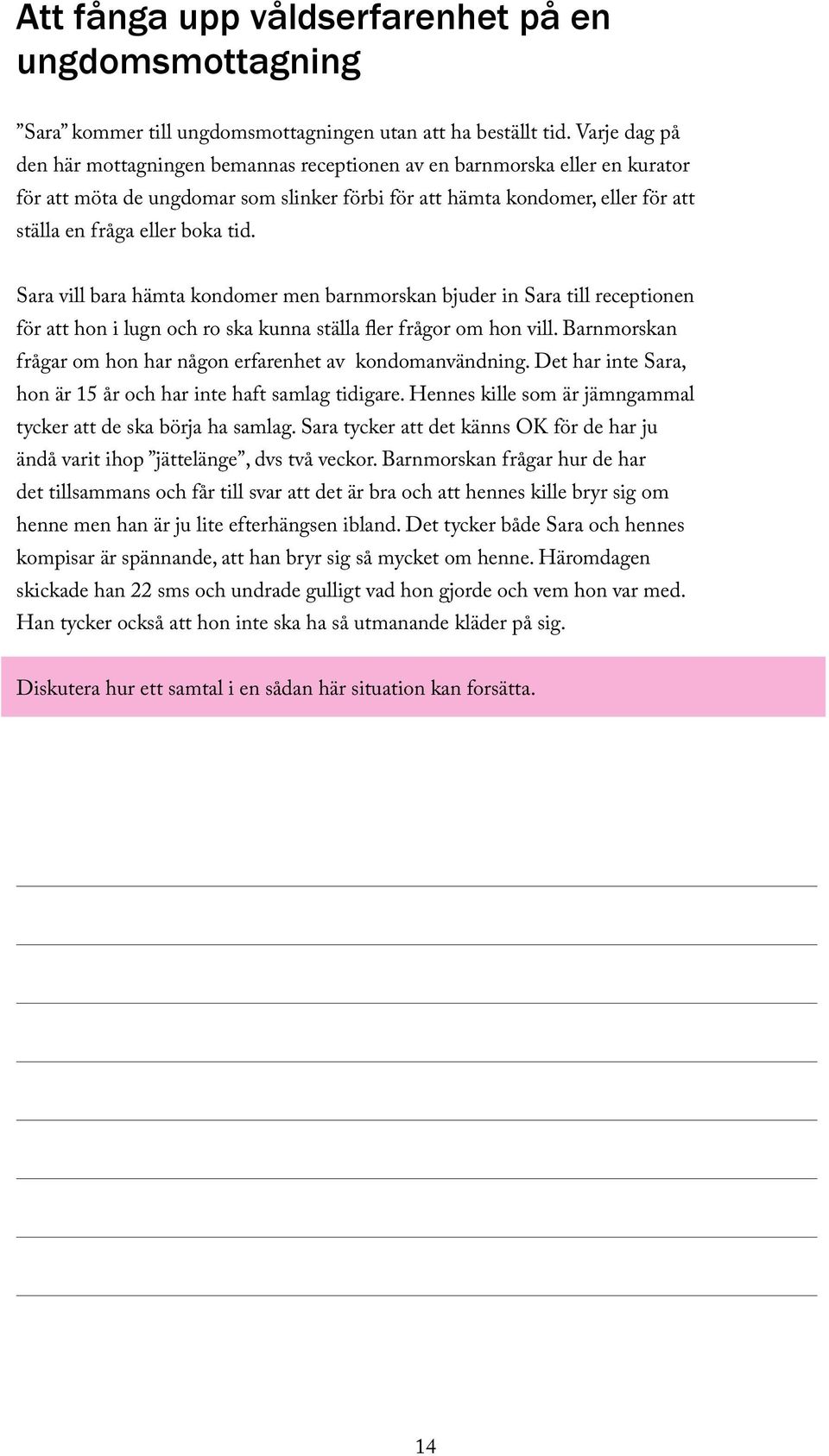 tid. Sara vill bara hämta kondomer men barnmorskan bjuder in Sara till receptionen för att hon i lugn och ro ska kunna ställa fler frågor om hon vill.