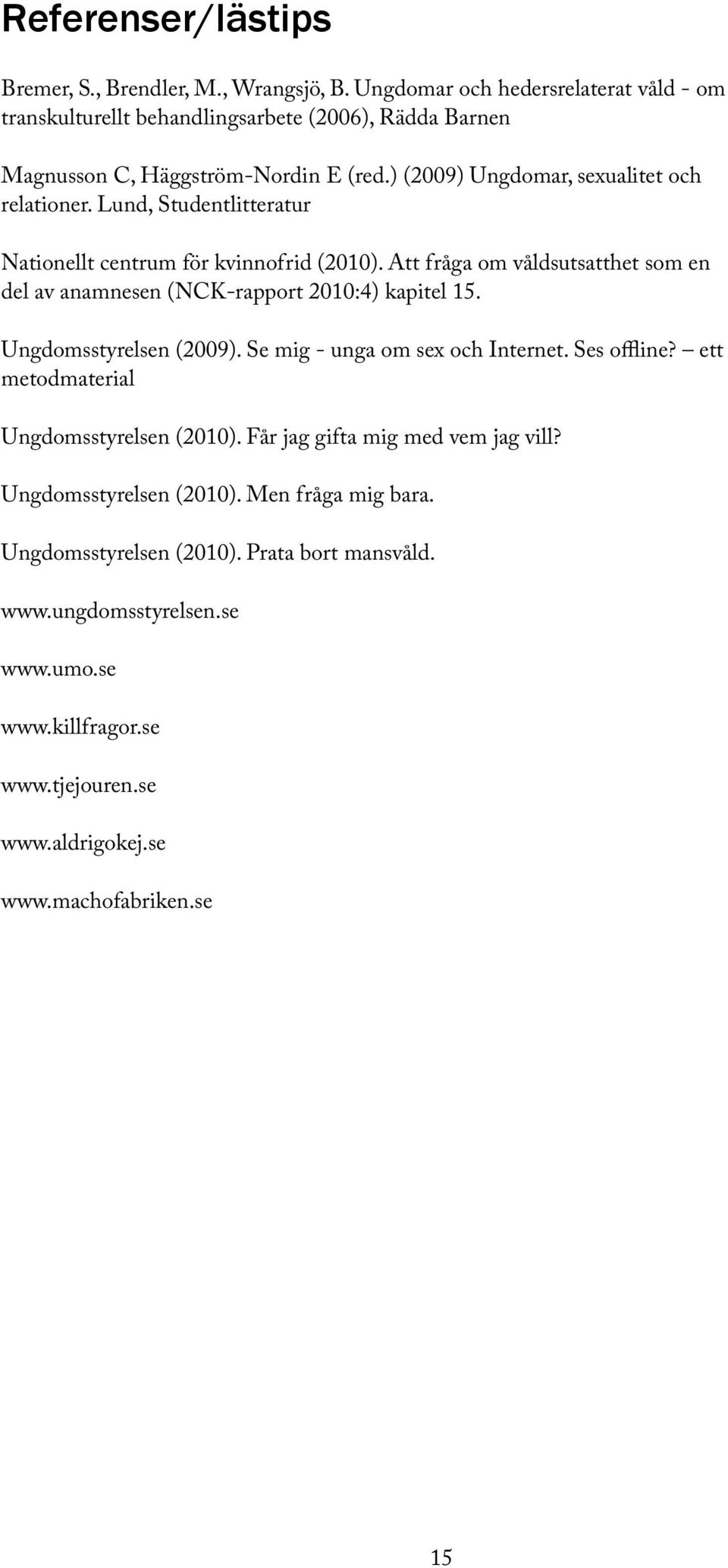 Lund, Studentlitteratur Nationellt centrum för kvinnofrid (2010). Att fråga om våldsutsatthet som en del av anamnesen (NCK-rapport 2010:4) kapitel 15. Ungdomsstyrelsen (2009).