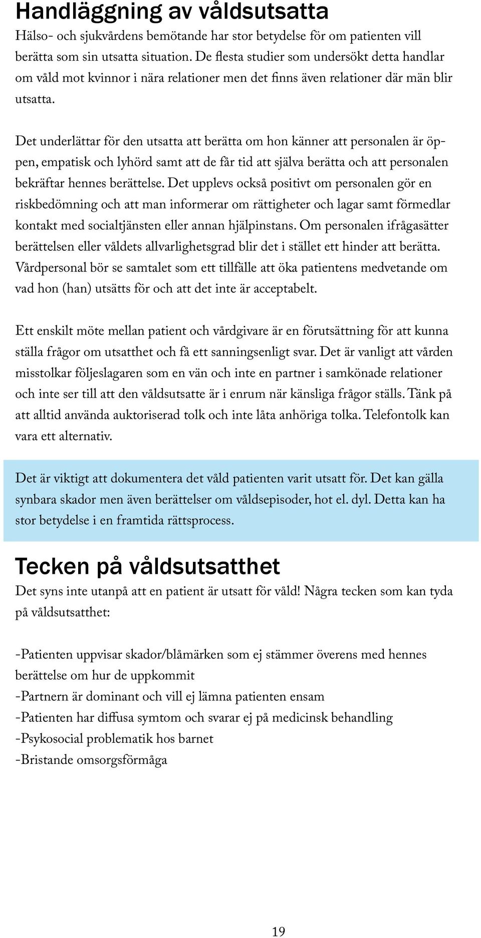 Det underlättar för den utsatta att berätta om hon känner att personalen är öppen, empatisk och lyhörd samt att de får tid att själva berätta och att personalen bekräftar hennes berättelse.
