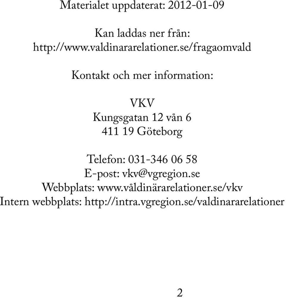 se/fragaomvald Kontakt och mer information: VKV Kungsgatan 12 vån 6 411 19