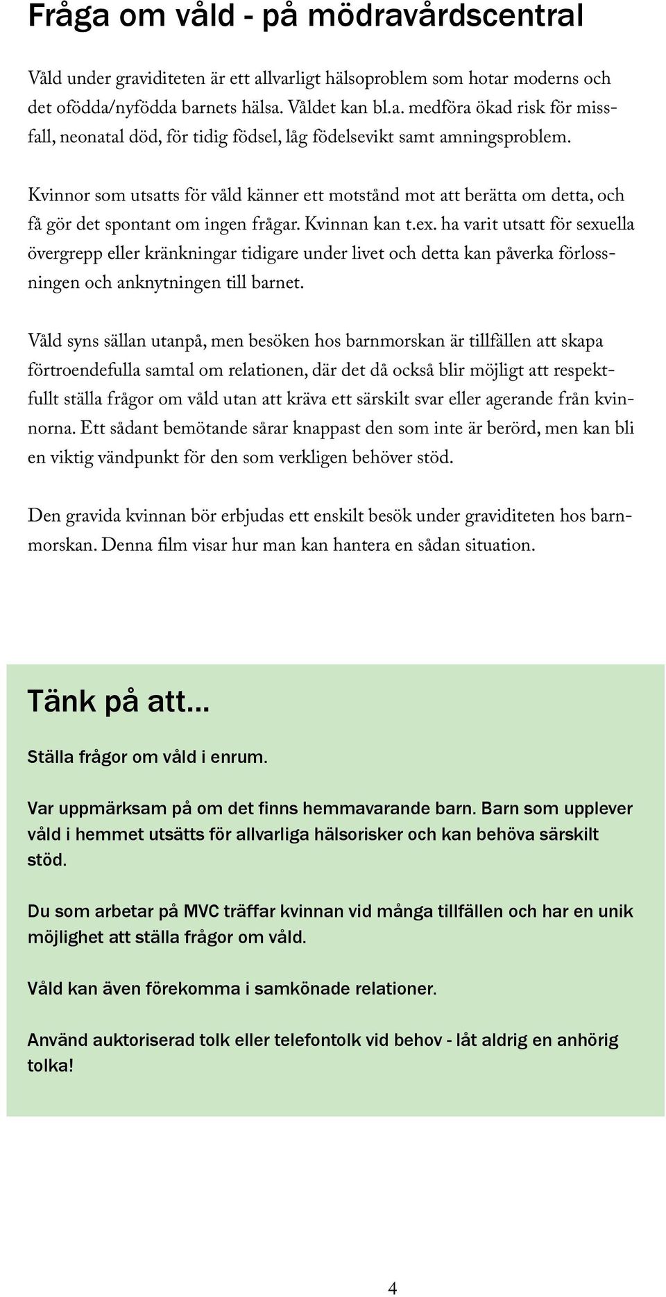 ha varit utsatt för sexuella övergrepp eller kränkningar tidigare under livet och detta kan påverka förlossningen och anknytningen till barnet.