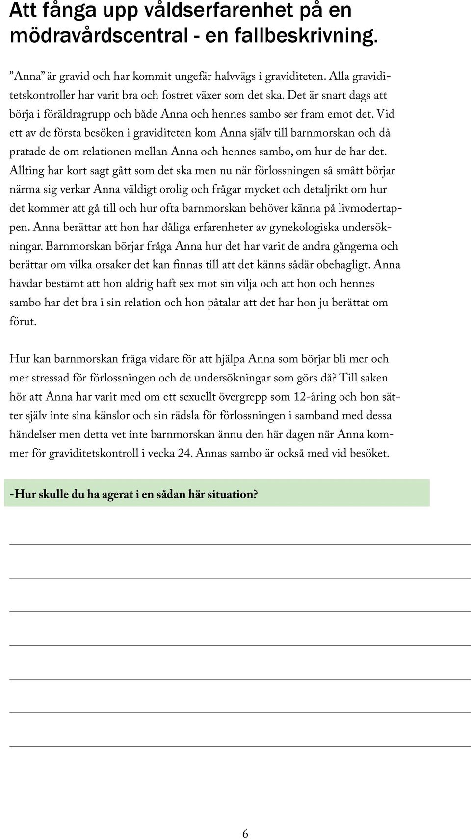 Vid ett av de första besöken i graviditeten kom Anna själv till barnmorskan och då pratade de om relationen mellan Anna och hennes sambo, om hur de har det.