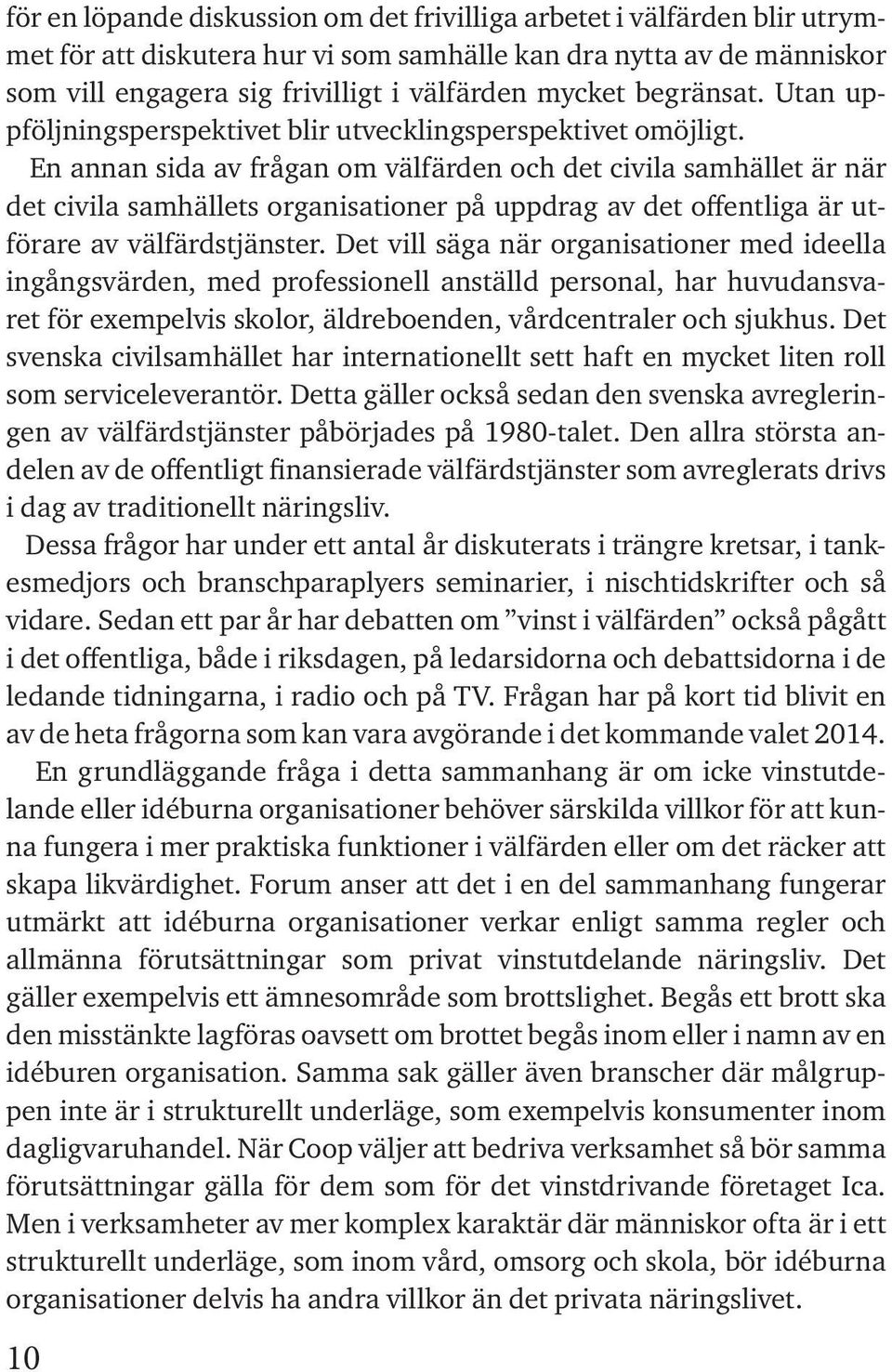 En annan sida av frågan om välfärden och det civila samhället är när det civila samhällets organisationer på uppdrag av det offentliga är utförare av välfärdstjänster.
