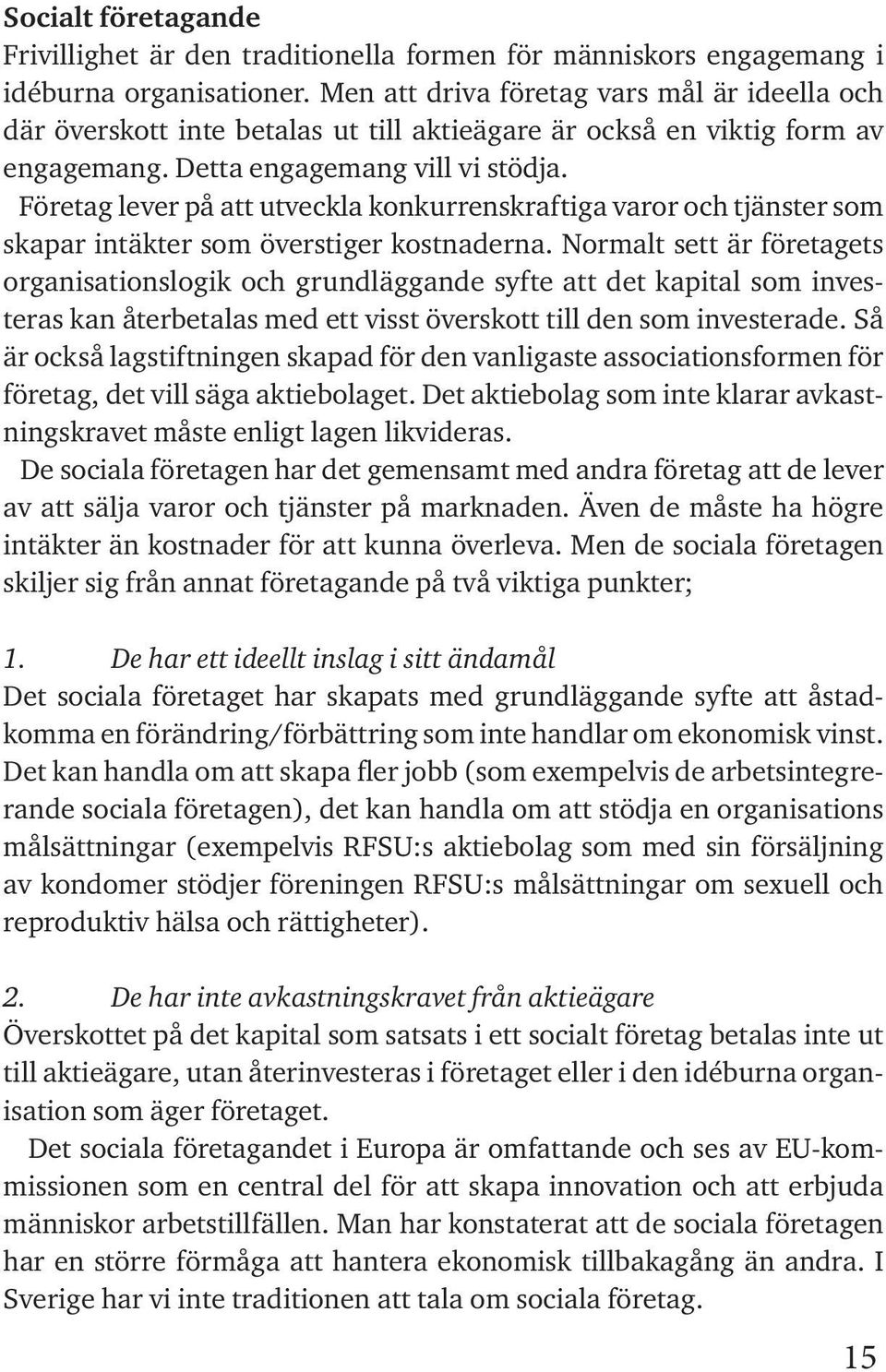 Företag lever på att utveckla konkurrenskraftiga varor och tjänster som skapar intäkter som överstiger kostnaderna.