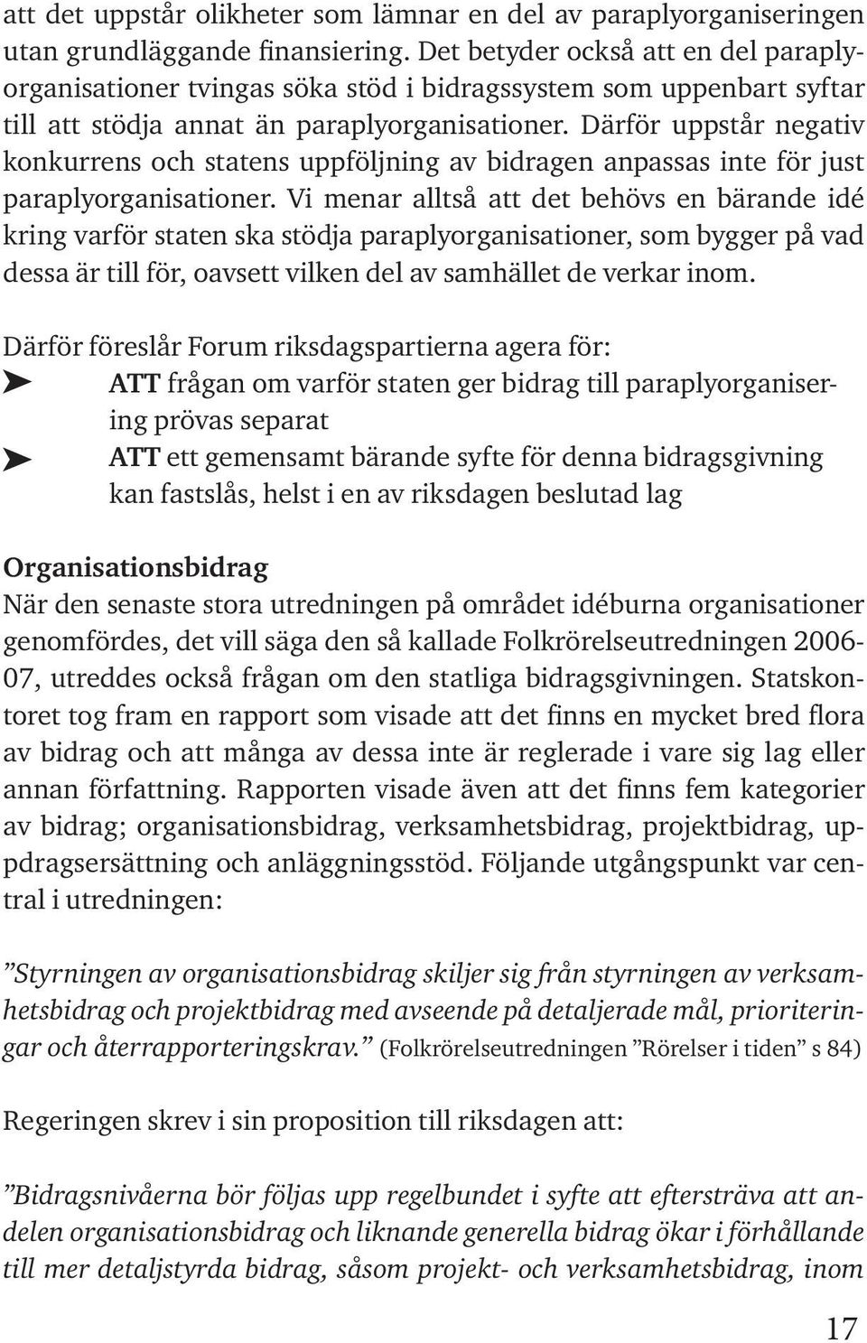 Därför uppstår negativ konkurrens och statens uppföljning av bidragen anpassas inte för just paraplyorganisationer.