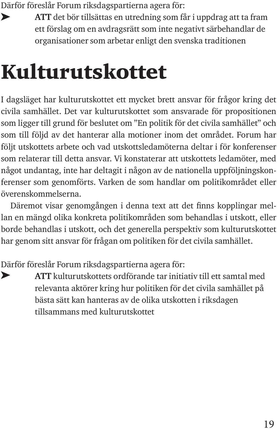 Det var kulturutskottet som ansvarade för propositionen som ligger till grund för beslutet om En politik för det civila samhället och som till följd av det hanterar alla motioner inom det området.
