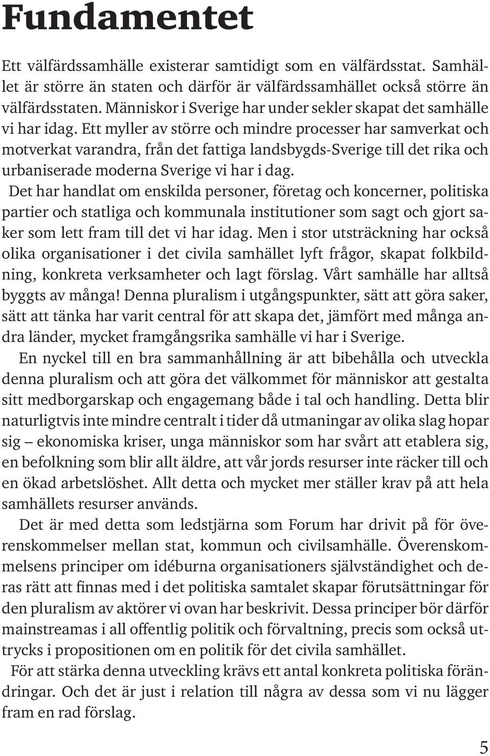 Ett myller av större och mindre processer har samverkat och motverkat varandra, från det fattiga landsbygds-sverige till det rika och urbaniserade moderna Sverige vi har i dag.