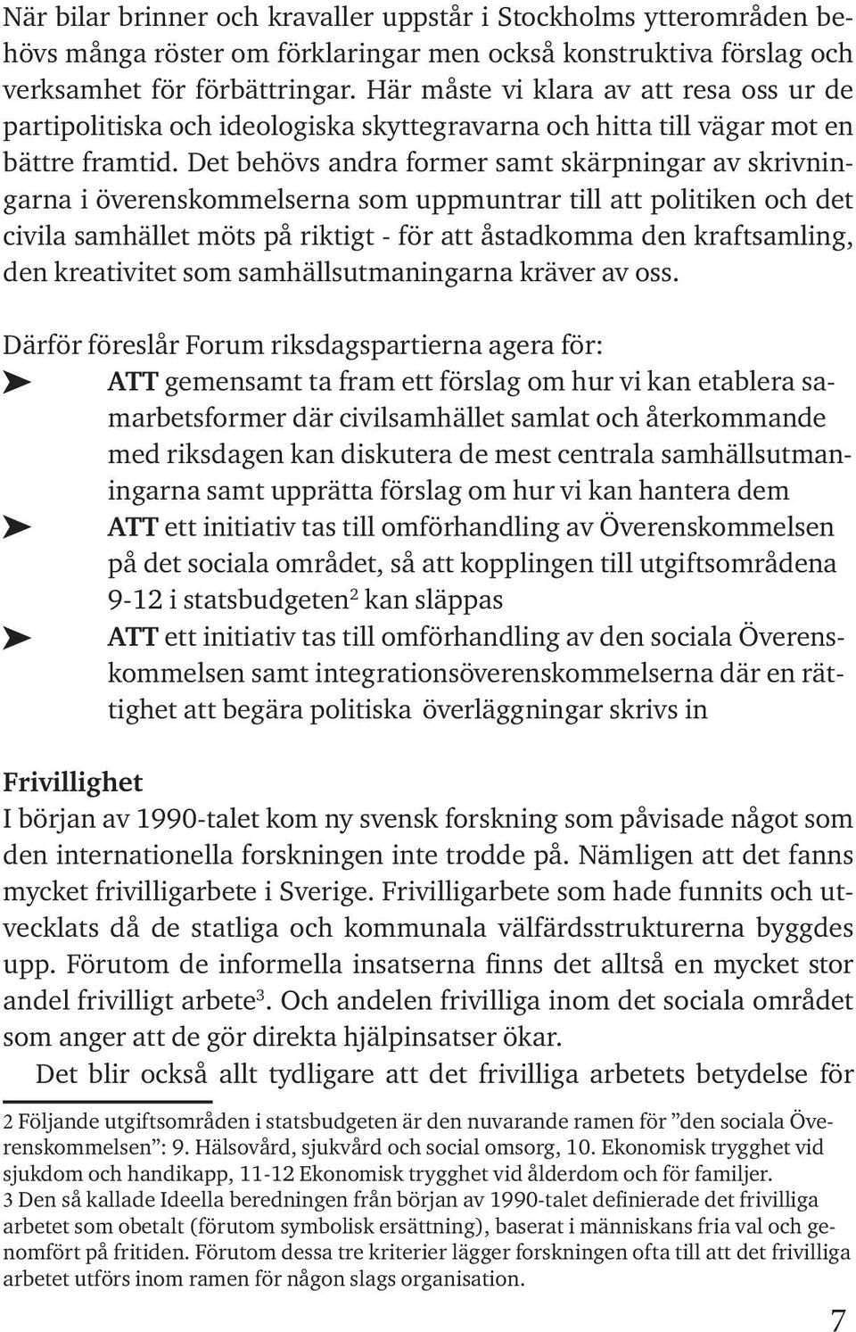 Det behövs andra former samt skärpningar av skrivningarna i överenskommelserna som uppmuntrar till att politiken och det civila samhället möts på riktigt - för att åstadkomma den kraftsamling, den