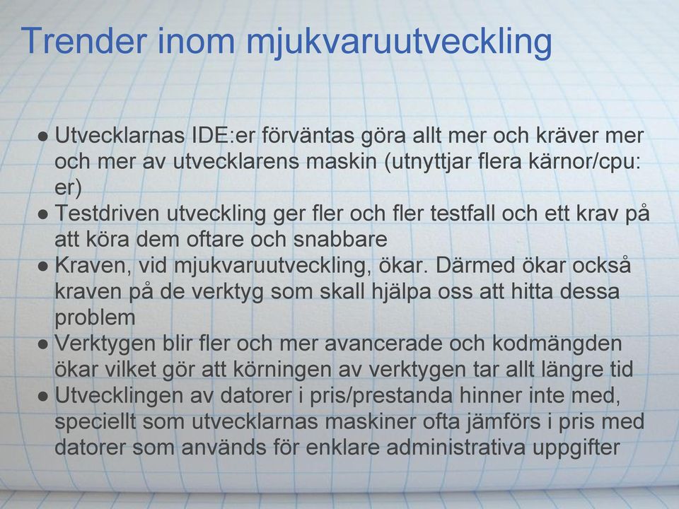 Därmed ökar också kraven på de verktyg som skall hjälpa oss att hitta dessa problem Verktygen blir fler och mer avancerade och kodmängden ökar vilket gör att