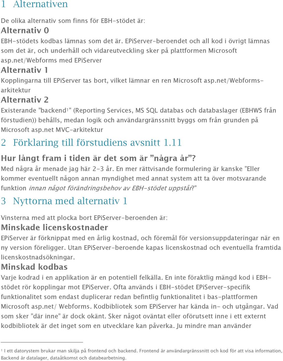 net/webfrms med EPiServer Alternativ 1 Kpplingarna till EPiServer tas brt, vilket lämnar en ren Micrsft asp.