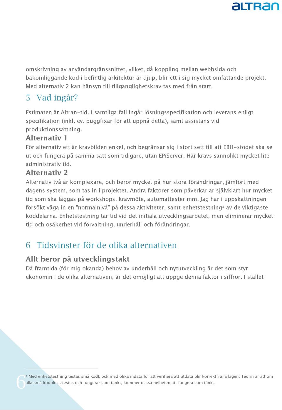 buggfixar för att uppnå detta), samt assistans vid prduktinssättning.