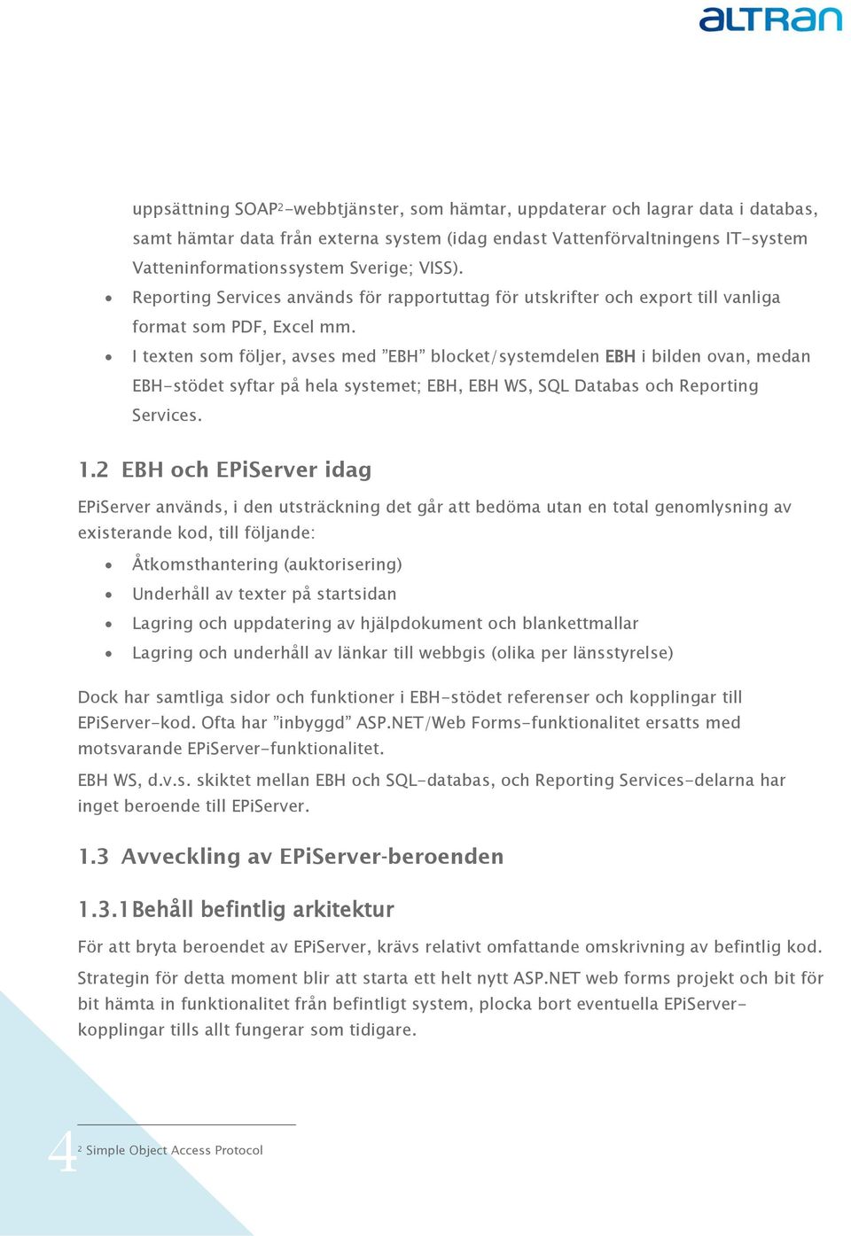 I texten sm följer, avses med EBH blcket/systemdelen EBH i bilden van, medan EBH-stödet syftar på hela systemet; EBH, EBH WS, SQL Databas ch Reprting Services. 1.