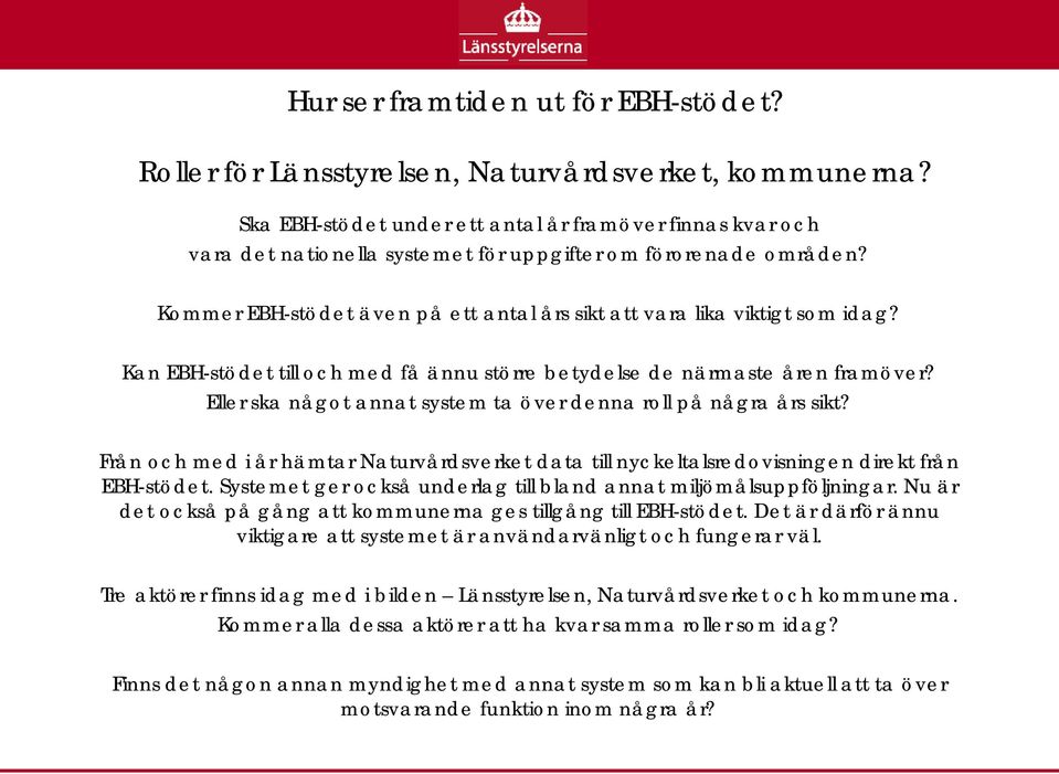 Kan EBH-stödet till ch med få ännu större betydelse de närmaste åren framöver? Eller ska någt annat system ta över denna rll på några års sikt?
