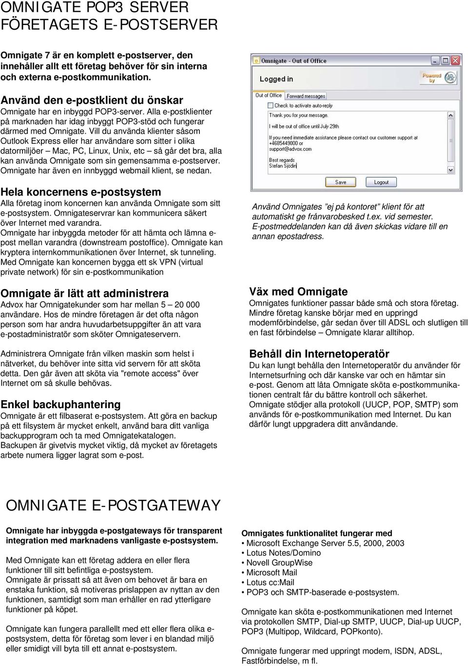 Vill du använda klienter såsom Outlook Express eller har användare som sitter i olika datormiljöer Mac, PC, Linux, Unix, etc så går det bra, alla kan använda Omnigate som sin gemensamma e-postserver.