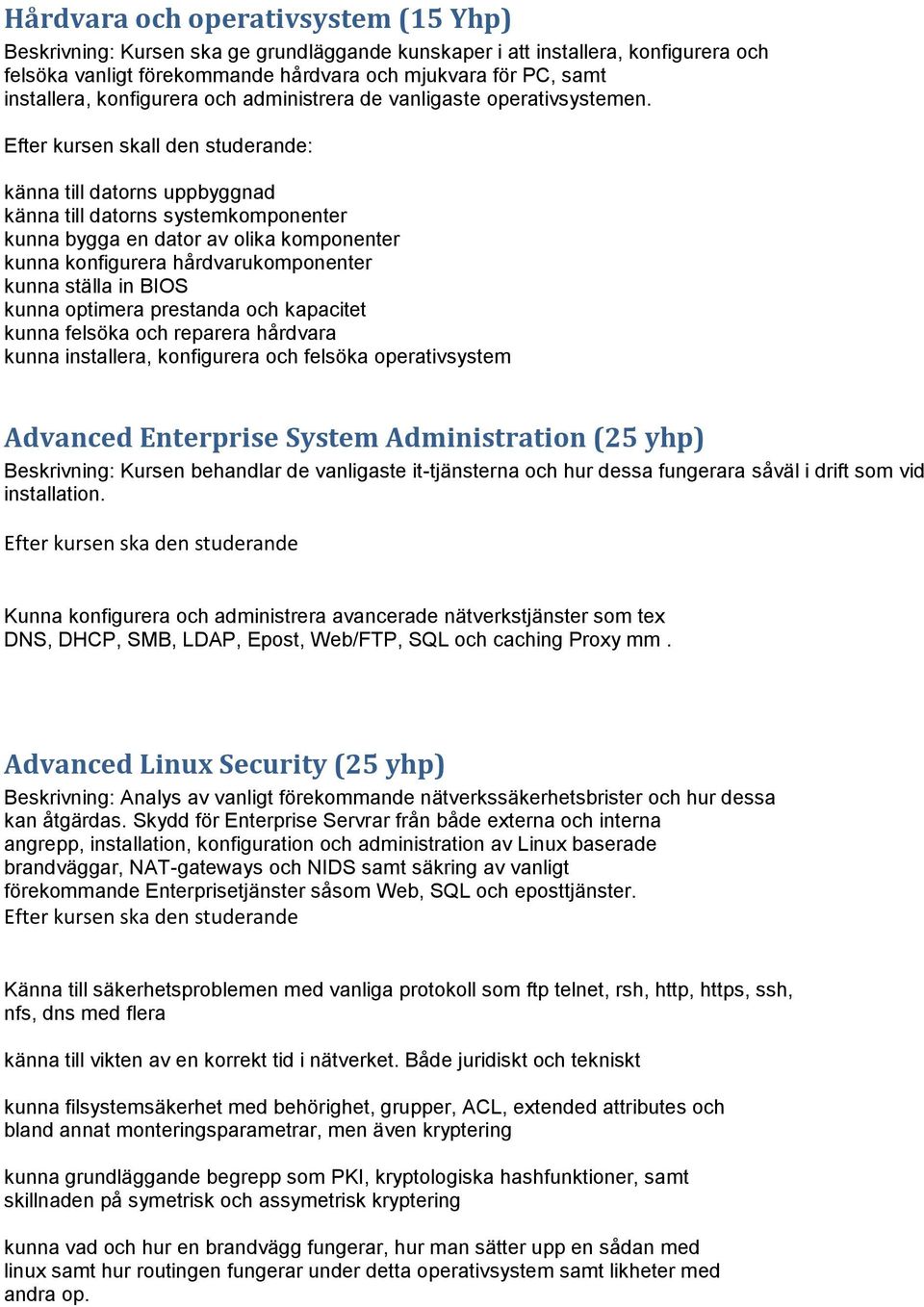 Efter kursen skall den studerande: känna till datorns uppbyggnad känna till datorns systemkomponenter kunna bygga en dator av olika komponenter kunna konfigurera hårdvarukomponenter kunna ställa in