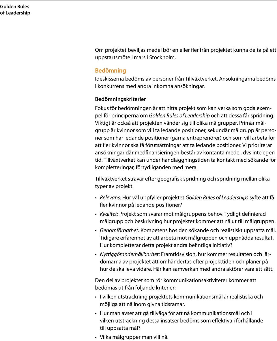 Bedömningskriterier Fokus för bedömningen är att hitta projekt som kan verka som goda exempel för principerna om Golden Rules och att dessa får spridning.