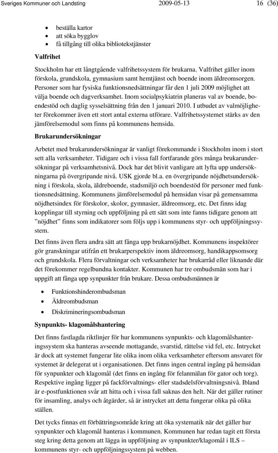 Personer som har fysiska funktionsnedsättningar får den 1 juli 2009 möjlighet att välja boende och dagverksamhet.