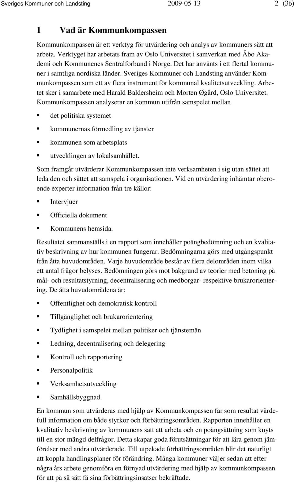 Sveriges Kommuner och Landsting använder Kommunkompassen som ett av flera instrument för kommunal kvalitetsutveckling.