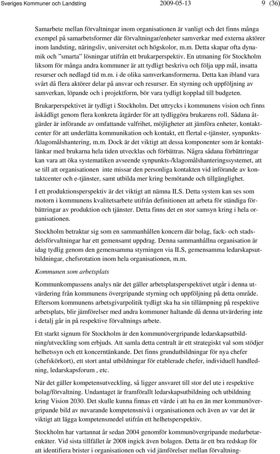 En utmaning för Stockholm liksom för många andra kommuner är att tydligt beskriva och följa upp mål, insatta resurser och nedlagd tid m.m. i de olika samverkansformerna.