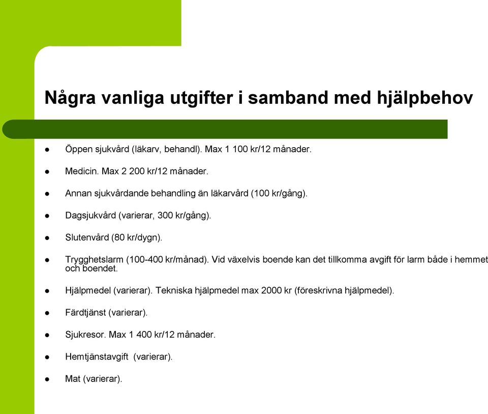 Trygghetslarm (100-400 kr/månad). Vid växelvis boende kan det tillkomma avgift för larm både i hemmet och boendet. Hjälpmedel (varierar).