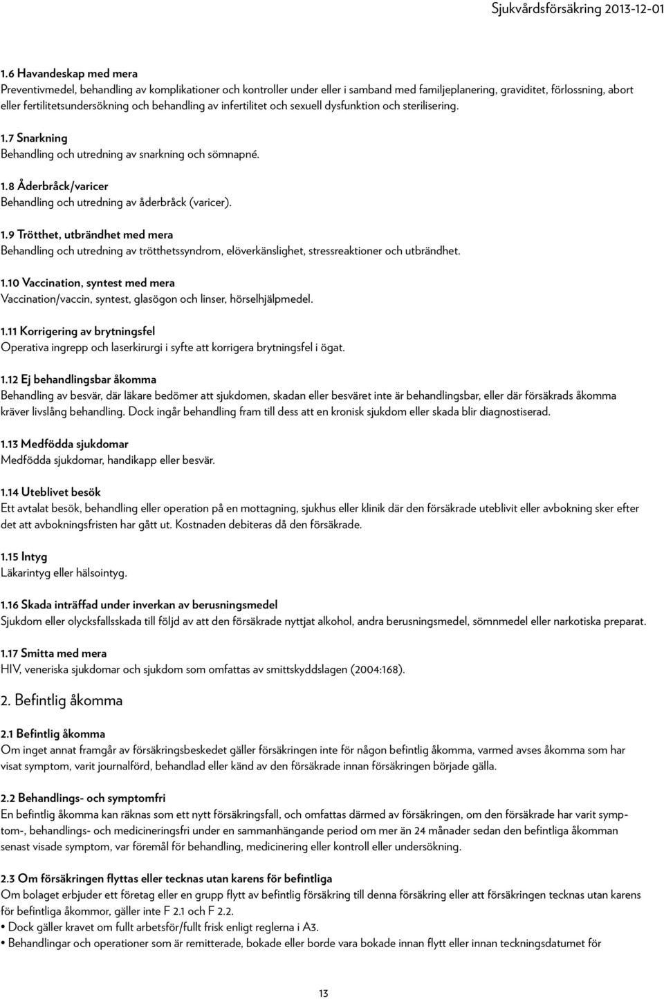 1.9 Trötthet, utbrändhet med mera Behandling och utredning av trötthetssyndrom, elöverkänslighet, stressreaktioner och utbrändhet. 1.