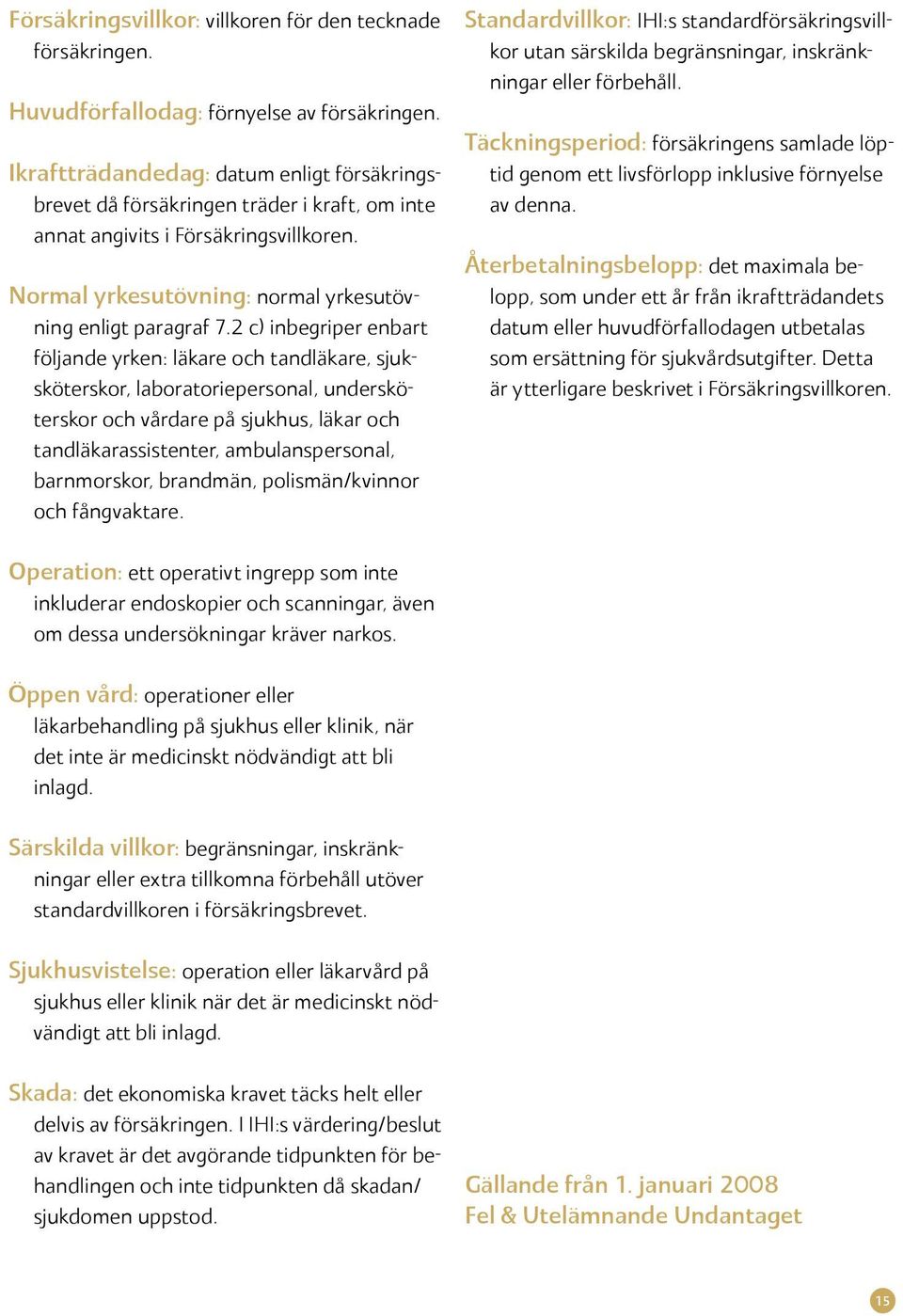 2 c) inbegriper enbart följande yrken: läkare och tandläkare, sjuksköterskor, laboratoriepersonal, undersköterskor och vårdare på sjukhus, läkar och tandläkarassistenter, ambulanspersonal,