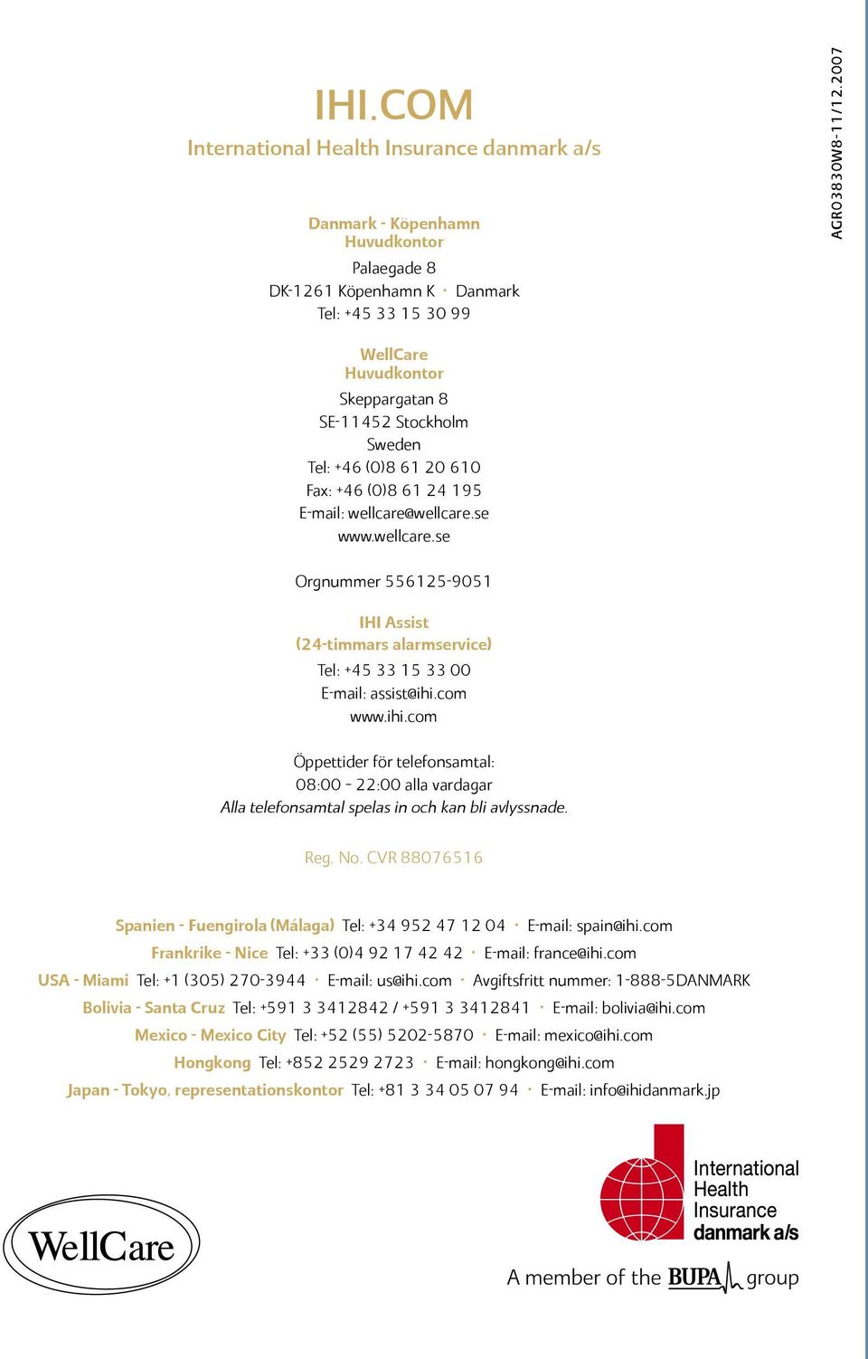wellcare.se www.wellcare.se Orgnummer 556125-9051 IHI Assist (24-timmars alarmservice) Tel: +45 33 15 33 00 E-mail: assist@ihi.