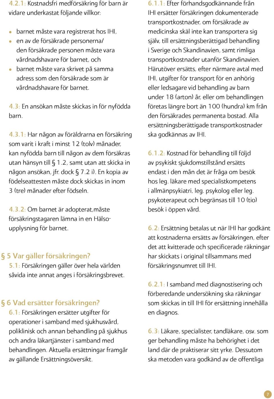 En ansökan måste skickas in för nyfödda barn. 4.3.