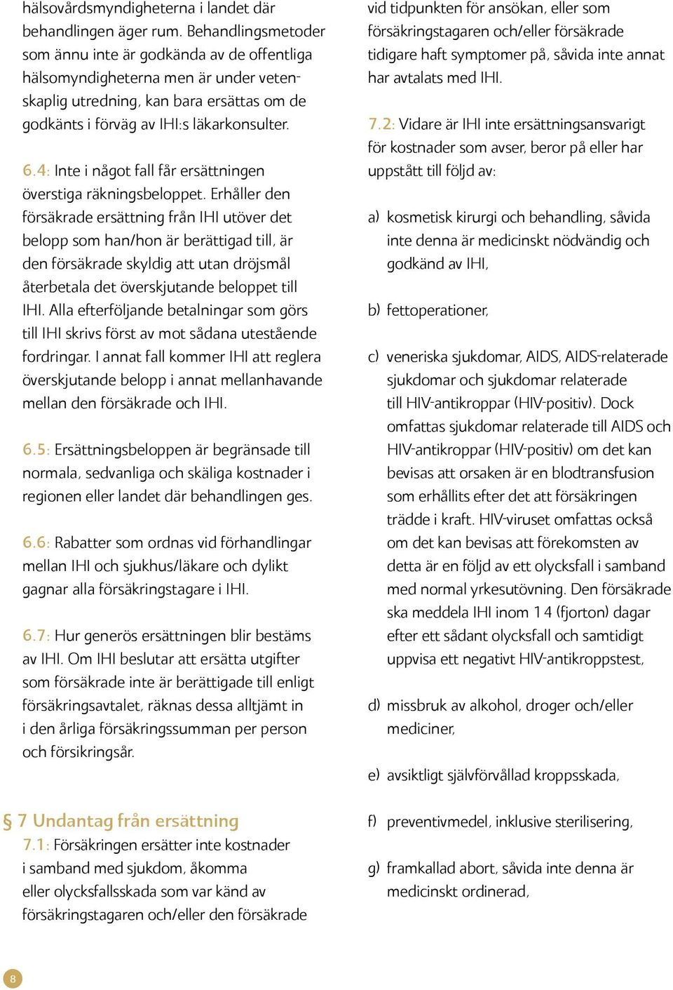 4: Inte i något fall får ersättningen överstiga räkningsbeloppet.