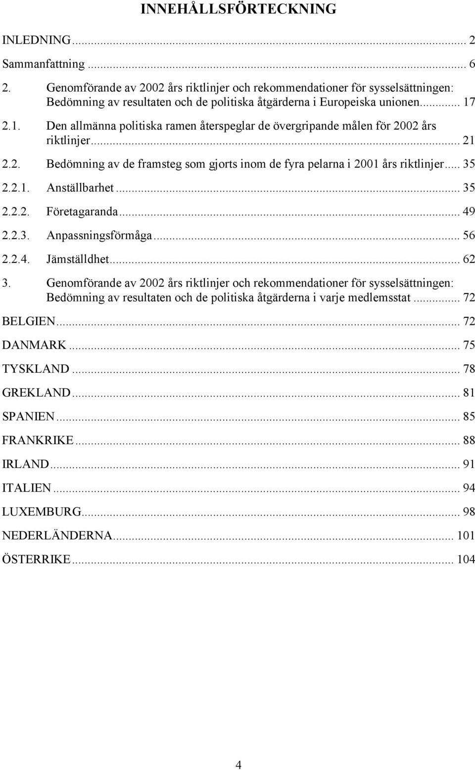 2.1. Den allmänna politiska ramen återspeglar de övergripande målen för 2002 års riktlinjer...21 2.2. Bedömning av de framsteg som gjorts inom de fyra pelarna i 2001 års riktlinjer... 35 2.2.1. Anställbarhet.