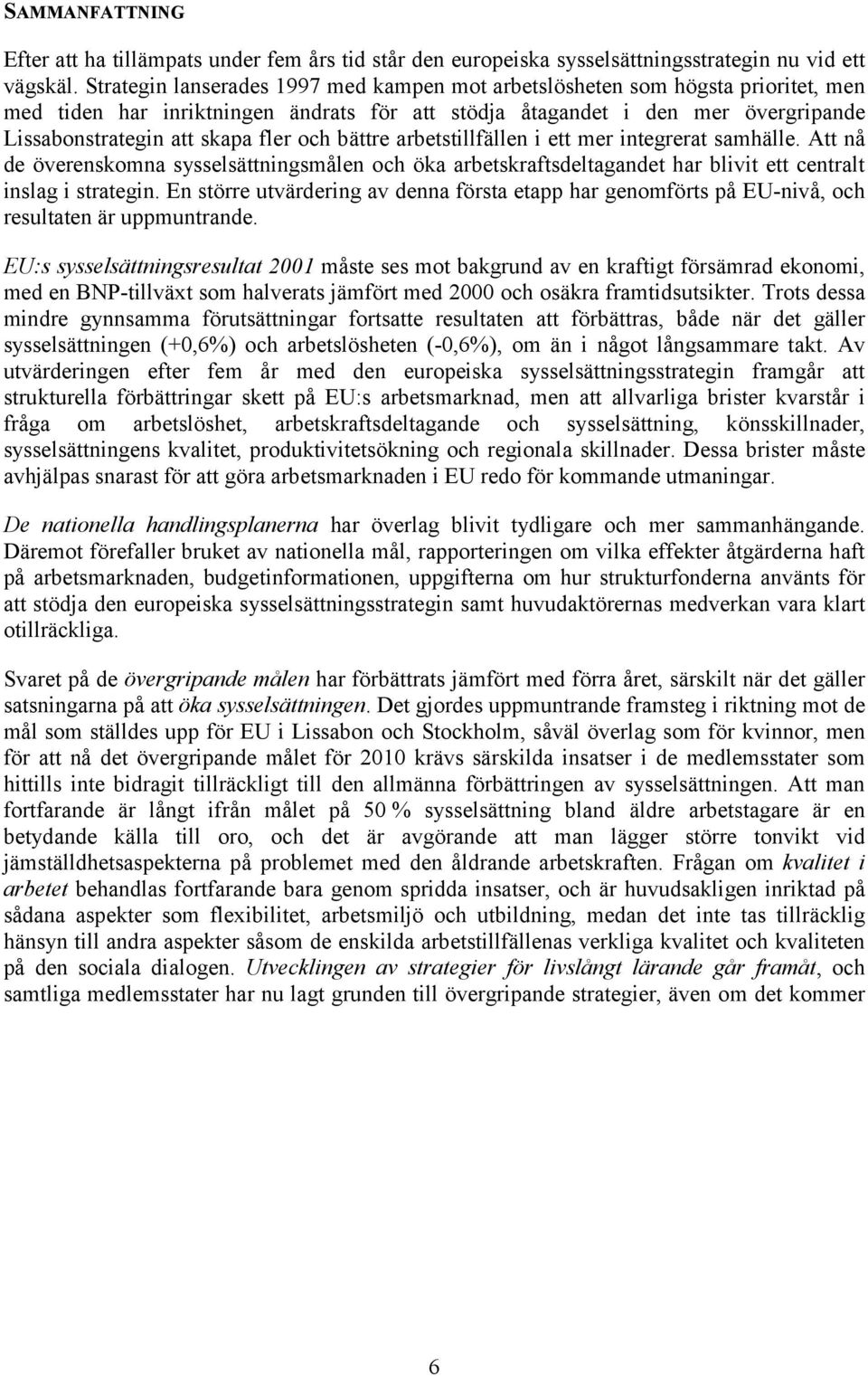 och bättre arbetstillfällen i ett mer integrerat samhälle. Att nå de överenskomna sysselsättningsmålen och öka arbetskraftsdeltagandet har blivit ett centralt inslag i strategin.