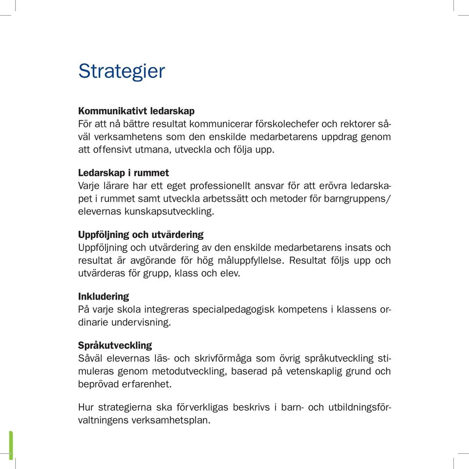 Ledarskap i rummet Varje lärare har ett eget professionellt ansvar för att erövra ledarskapet i rummet samt utveckla arbetssätt och metoder för barngruppens/ elevernas kunskapsutveckling.