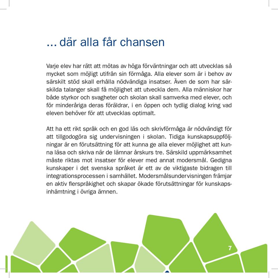 Alla människor har både styrkor och svagheter och skolan skall samverka med elever, och för minderåriga deras föräldrar, i en öppen och tydlig dialog kring vad eleven behöver för att utvecklas