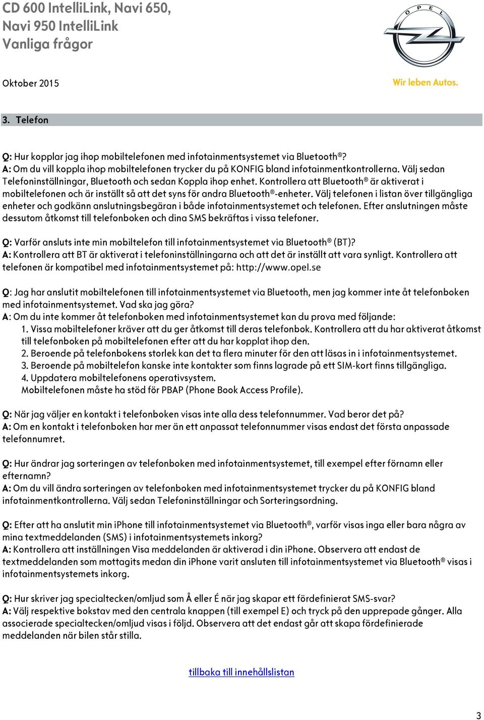 Välj telefonen i listan över tillgängliga enheter och godkänn anslutningsbegäran i både infotainmentsystemet och telefonen.