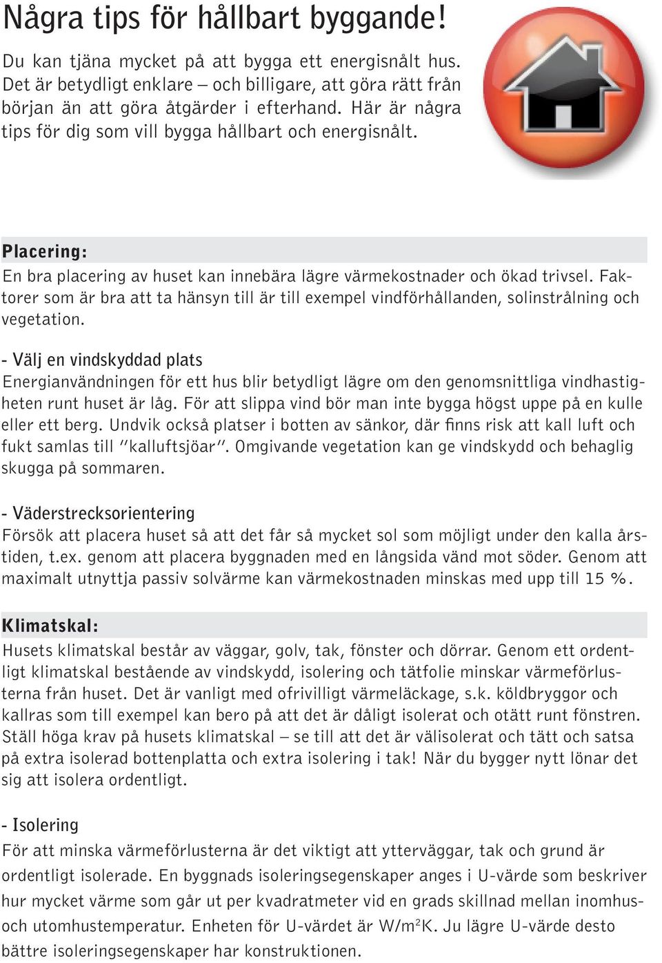 Faktorer som är bra att ta hänsyn till är till exempel vindförhållanden, solinstrålning och vegetation.