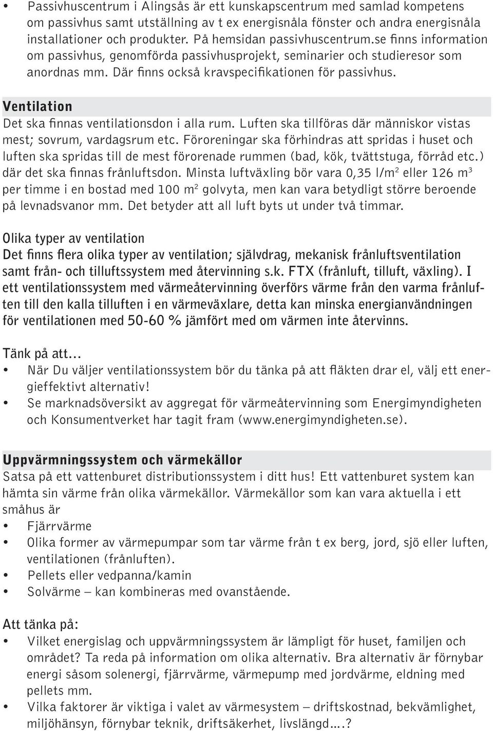 Ventilation Det ska finnas ventilationsdon i alla rum. Luften ska tillföras där människor vistas mest; sovrum, vardagsrum etc.