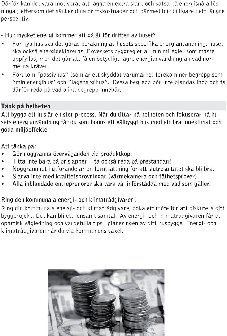 Boverkets byggregler är minimiregler som måste uppfyllas, men det går att få en betydligt lägre energianvändning än vad normerna kräver.