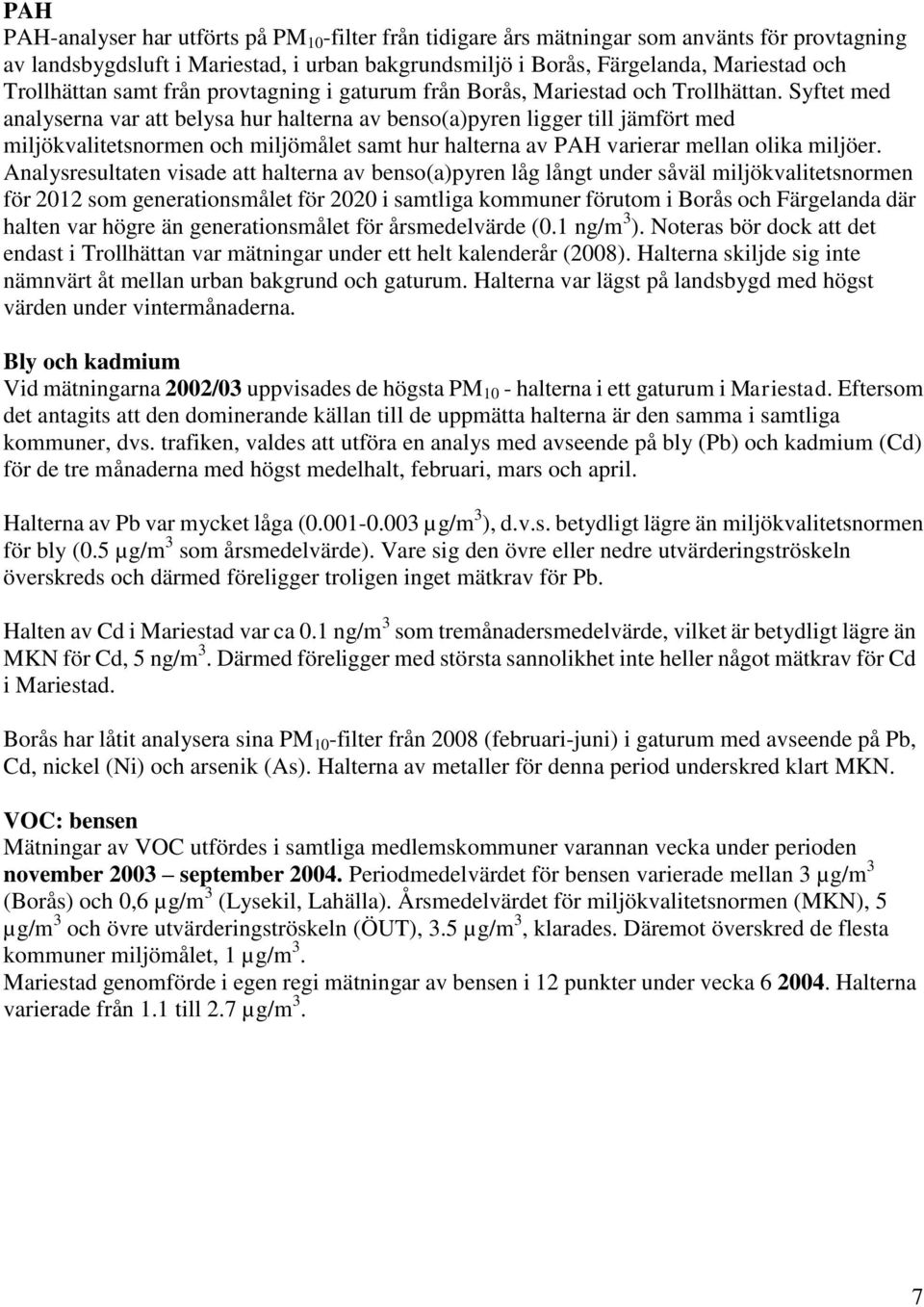 Syftet med analyserna var att belysa hur halterna av benso(a)pyren ligger till jämfört med miljökvalitetsnormen och miljömålet samt hur halterna av PAH varierar mellan olika miljöer.