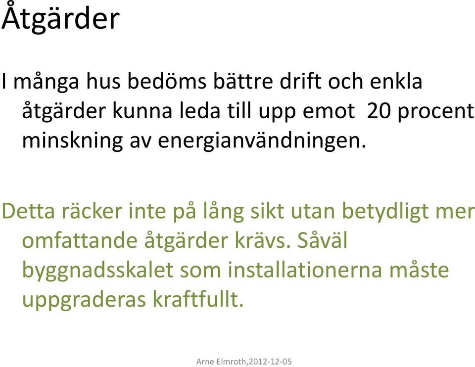 Detta räcker inte på lång sikt utan betydligt mer omfattande åtgärder