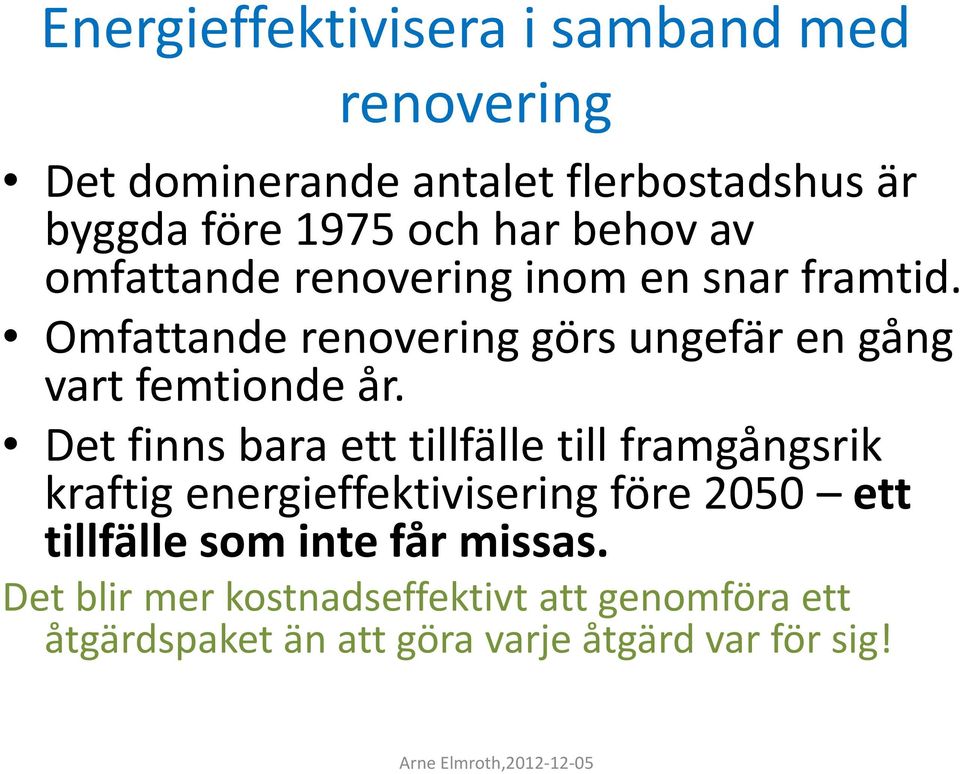 Omfattande renovering görs ungefär en gång vart femtionde år.