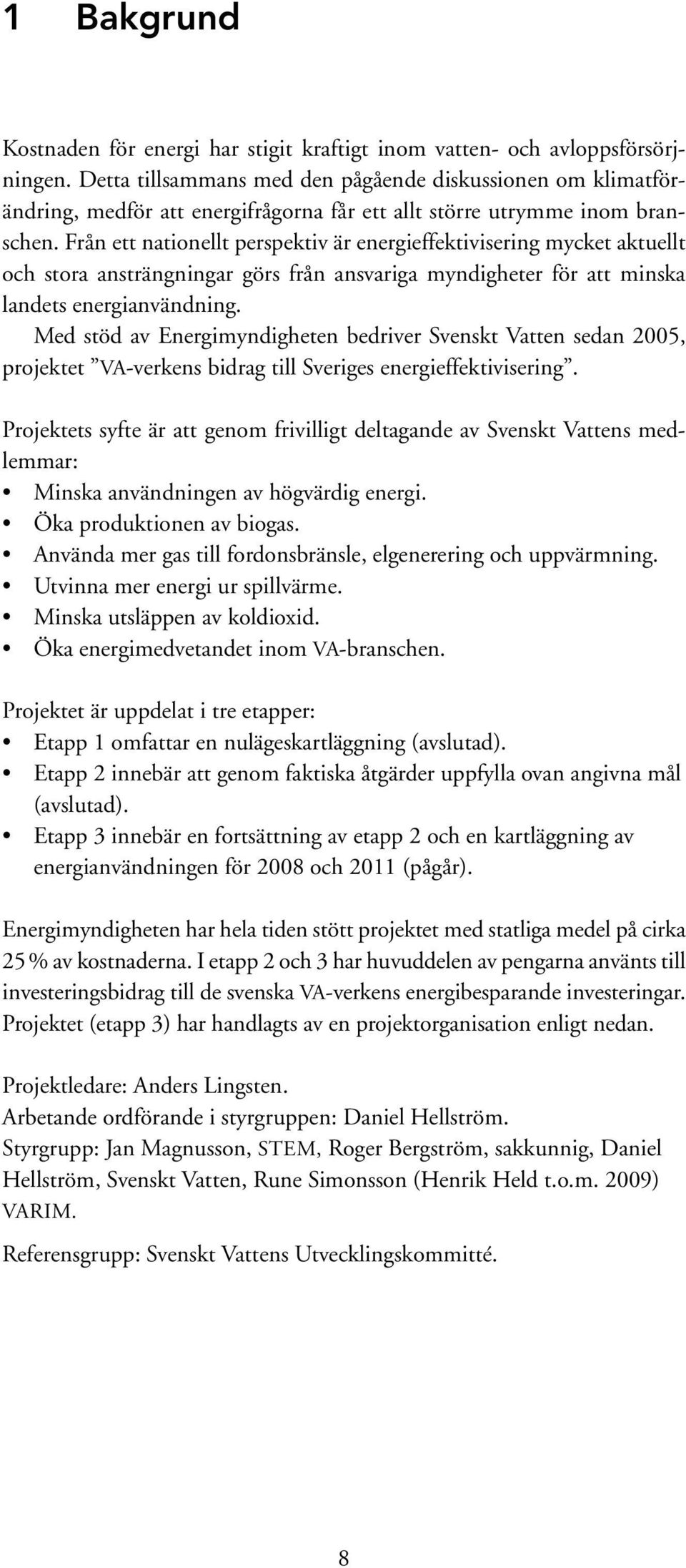 Från ett nationellt perspektiv är energieffektivisering mycket aktuellt och stora ansträngningar görs från ansvariga myndigheter för att minska landets energianvändning.