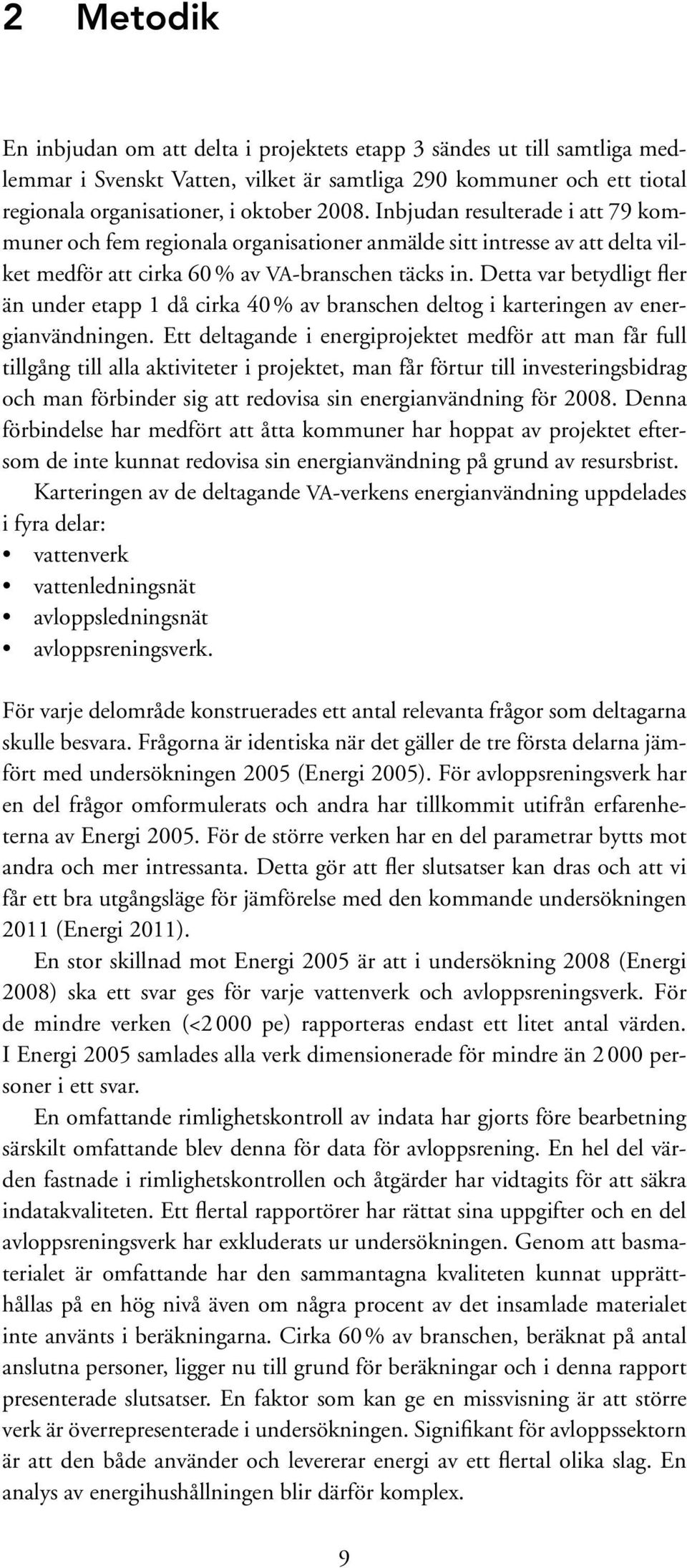 Detta var betydligt fler än under etapp 1 då cirka 40 % av branschen deltog i karteringen av energianvändningen.