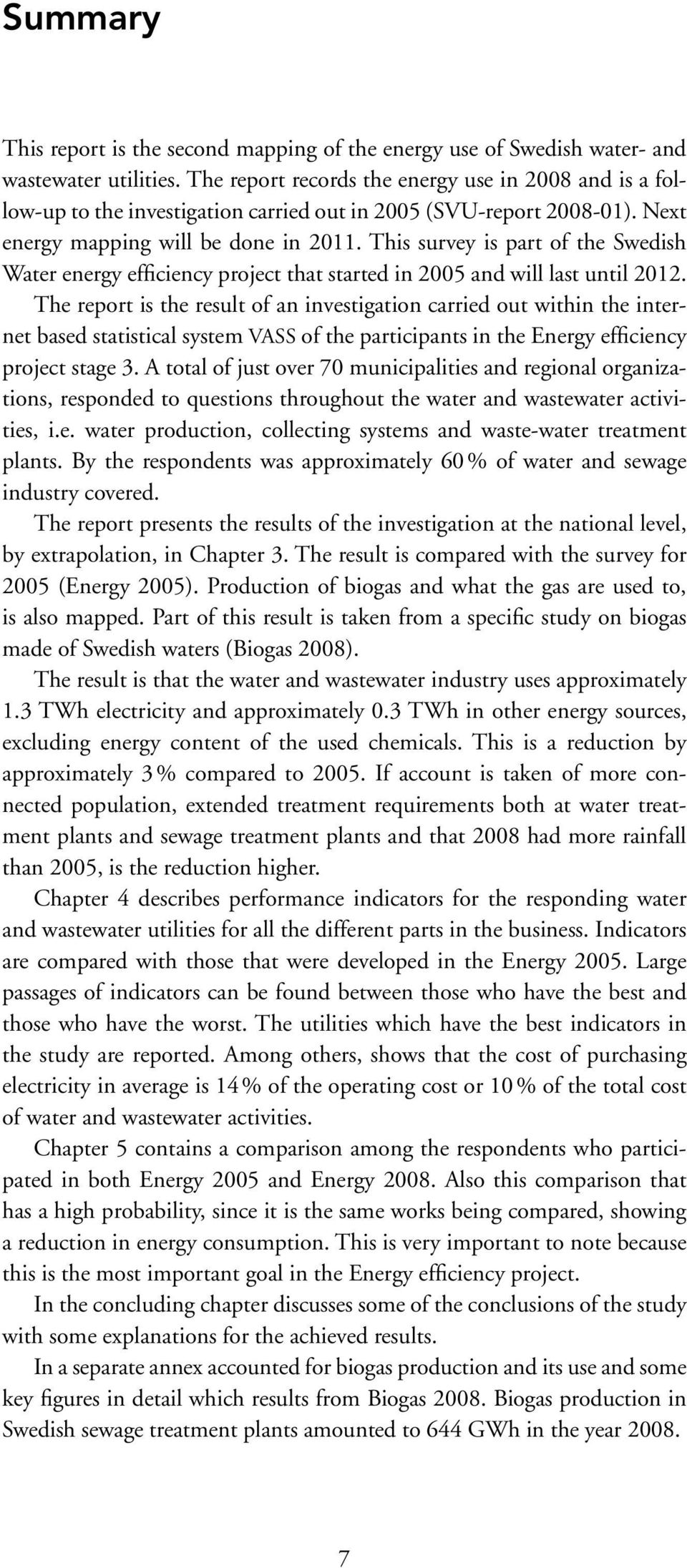 This survey is part of the Swedish Water energy efficiency project that started in 2005 and will last until 2012.