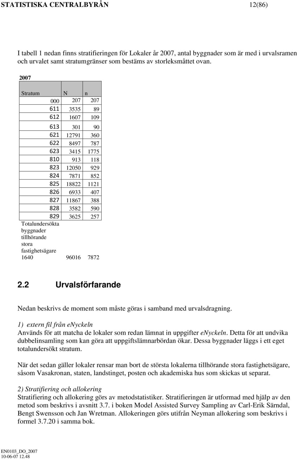 829 3625 257 Totalundersökta byggnader tillhörande stora fastighetsägare 1640 96016 7872 2.2 Urvalsförfarande Nedan beskrivs de moment som måste göras i samband med urvalsdragning.