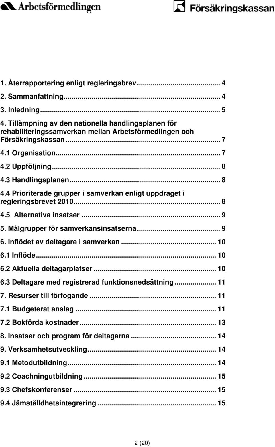 3 Handlingsplanen... 8 4.4 Prioriterade grupper i samverkan enligt uppdraget i regleringsbrevet 2010... 8 4.5 Alternativa insatser... 9 5. Målgrupper för samverkansinsatserna... 9 6.