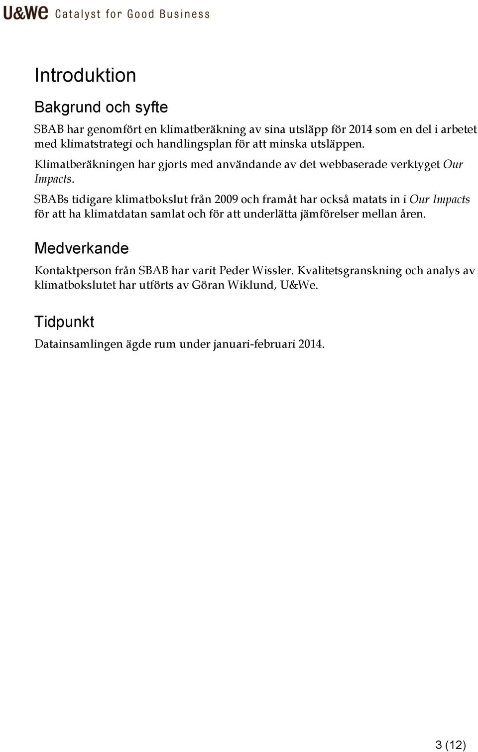 SBABs tidigare klimatbokslut från 2009 och framåt har också matats in i Our Impacts för att ha klimatdatan samlat och för att underlätta jämförelser mellan åren.