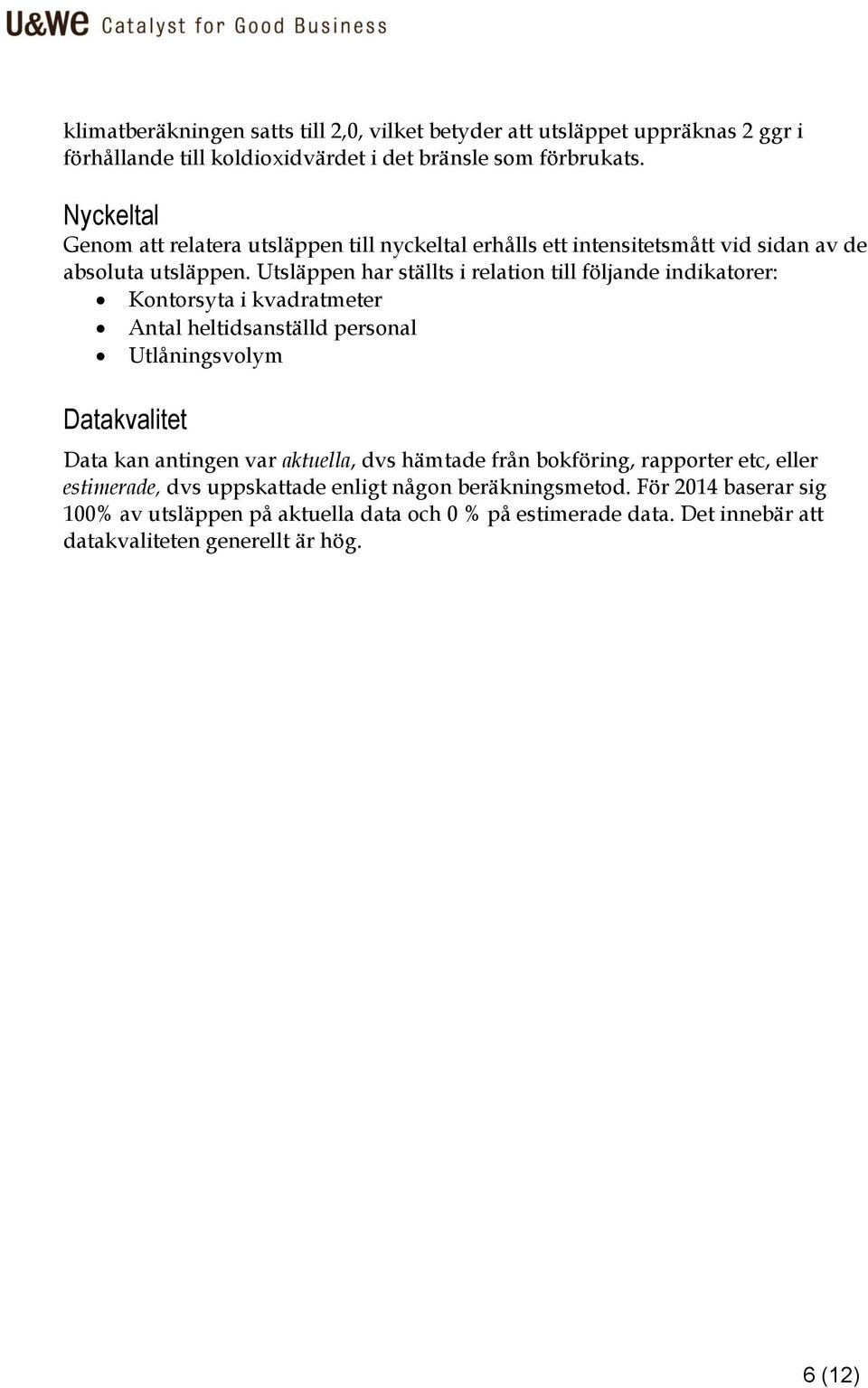 Utsläppen har ställts i relation till följande indikatorer: Kontorsyta i kvadratmeter Antal heltidsanställd personal Utlåningsvolym Datakvalitet Data kan antingen var