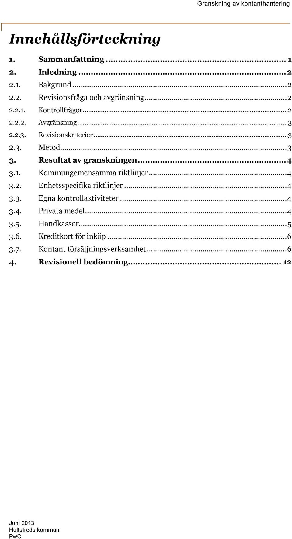 Kommungemensamma riktlinjer...4 3.2. Enhetsspecifika riktlinjer...4 3.3. Egna kontrollaktiviteter...4 3.4. Privata medel...4 3.5.
