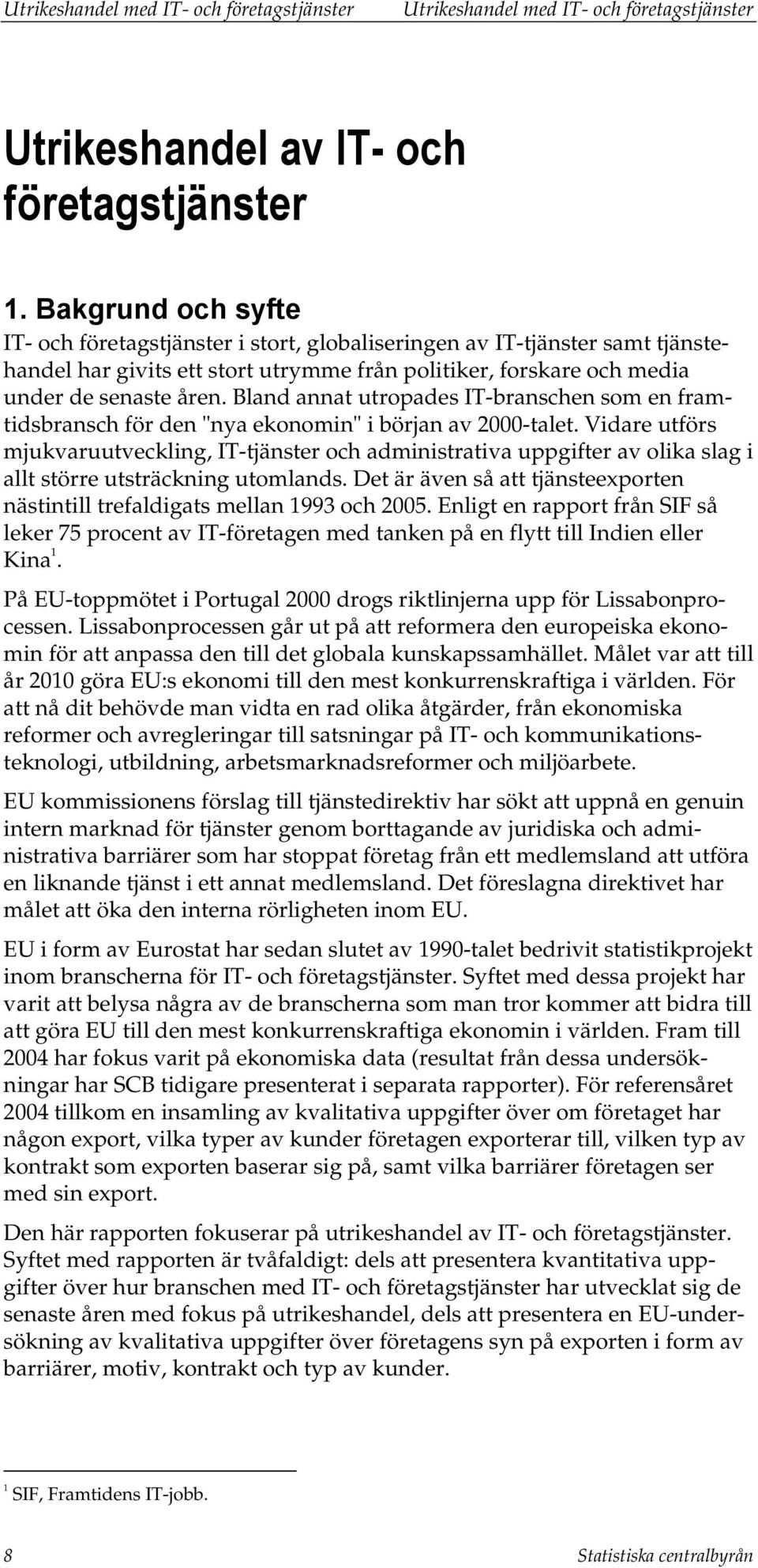 Bland annat utropades IT-branschen som en framtidsbransch för den "nya ekonomin" i början av 2000-talet.